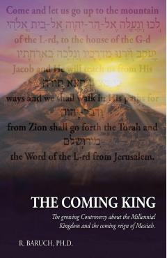 The Coming King: The Growing Controversy about the Millennial Kingdom and the Coming Reign of Messiah - R. Baruch