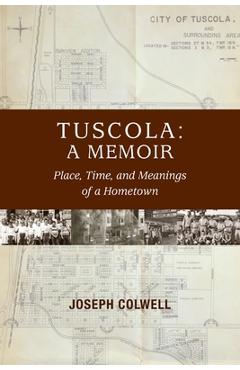 Tuscola: A Memoir: Place, Time, and Meaning of Hometown - Joseph Colwell