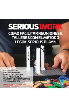 Serious Work C�mo Facilitar Reuniones & Talleres Con El M�todo Lego(r) Serious Play(r) - Sean Blair