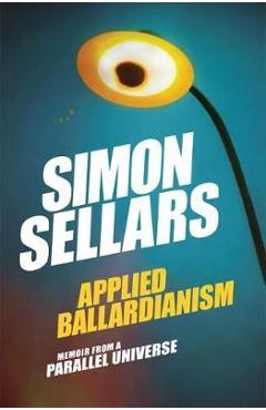 Applied Ballardianism: Memoir from a Parallel Universe - Simon Sellars