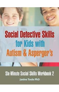 Six-Minute Social Skills Workbook 2: Social Detective Skills for Kids with Autism & Asperger\'s - Janine Toole