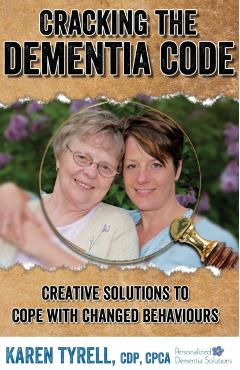 Cracking the Dementia Code: Creative Solutions to Cope with Changed Behaviours - Karen A. Tyrell