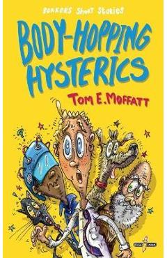 Body-Hopping Hysterics: Hilarious, Action-Packed Short Stories for 8 to 12 year-olds - Tom E. Moffatt