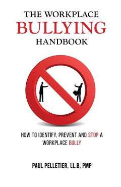 The Workplace Bullying Handbook: How to Identify, Prevent, and Stop a Workplace Bully - Paul Pelletier