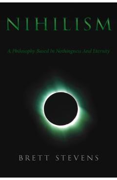 Nihilism: A Philosophy Based In Nothingness And Eternity - Brett Stevens