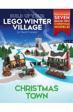 Build Up Your LEGO Winter Village: Christmas Town - David Younger