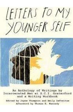 Letters to my younger self: an anthology of writings by incarcerated men at s.c.i. graterford and a writing workbook - emily defreitas