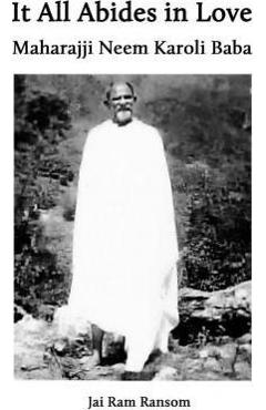 It All Abides In Love: Maharajji Neem Karoli Baba - Jai Ram Ransom