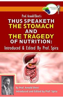 Prof. Arnold Ehret\'s Thus Speaketh the Stomach and the Tragedy of Nutrition: Introduced and Edited by Prof. Spira - Prof Spira