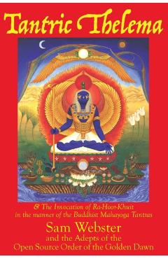 Tantric Thelema: and The Invocation of Ra-Hoor-Khuit in the manner of the Buddhist Mahayoga Tantras - Sam Webster