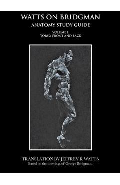 Watts On Bridgman - Volume 1: Torso Front and Back - Jeffrey R. Watts