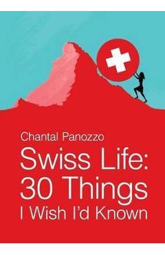 Swiss Life: 30 Things I Wish I\'d Known - Chantal Panozzo