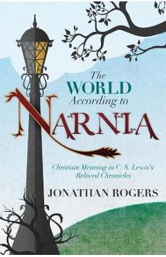 The World According to Narnia - Jonathan Rogers