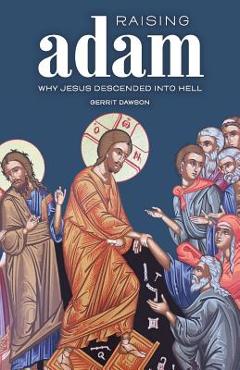 Raising adam: why jesus descended into hell - gerrit dawson