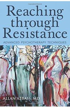 Reaching Through Resistance: Advanced Psychotherapy Techniques - Allan Abbass