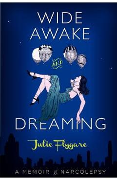 Wide Awake and Dreaming: A Memoir of Narcolepsy - Julie Flygare