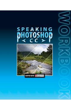 Speaking Photoshop CC Workbook - David S. Bate