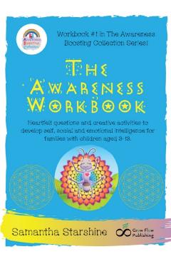 The Awareness Workbook: Heartfelt questions and creative activities to develop self, social and emotional intelligence for families with child - Starshine Samantha