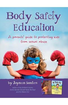 Body Safety Education: A parents\' guide to protecting kids from sexual abuse - Jayneen Sanders