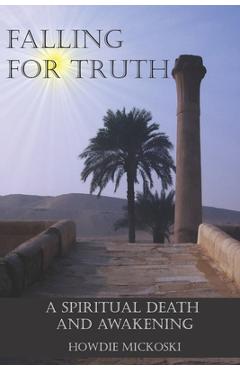 Falling For Truth: A Spiritual Death And Awakening - Howdie Mickoski
