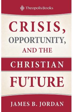 Crisis, Opportunity, and the Christian Future - James B. Jordan