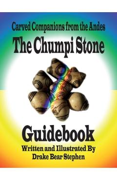 The Chumpi Stone Guidebook: Carved Companions from the Andes - Drake Bear Stephen