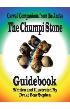 The Chumpi Stone Guidebook: Carved Companions from the Andes - Drake Bear Stephen