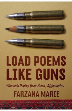 Load Poems Like Guns: Women\'s Poetry from Herat, Afghanistan - Farzana Marie