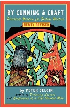 By Cunning & Craft: Practical Wisdom for Fiction Writers - Peter Selgin