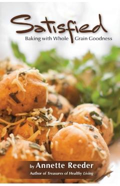 Satisfied: Baking with Whole Grain Goodness - Annette Reeder