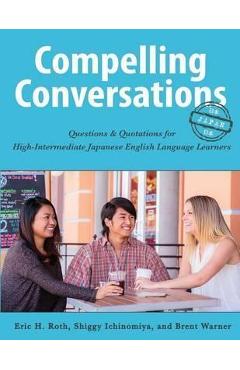 Compelling Conversations-Japan: Questions and Quotations for High Intermediate Japanese English Language Learners - Eric H. Roth