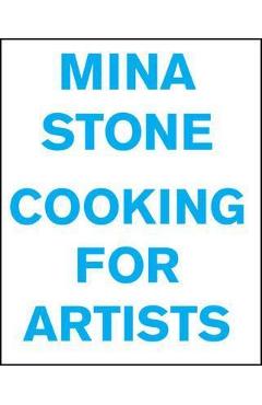 Mina Stone: Cooking for Artists - Mina Stone