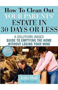How to Clean Out Your Parents\' Estate in 30 Days or Less - Julie Hall