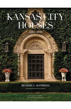 Kansas City Houses: 1885-1938 - Michael C. Kathrens