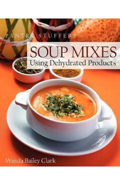 Pantry Stuffers Soup Mixes: Using Dehydrated Products - Wanda Bailey Clark
