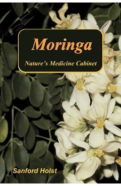 Moringa: Nature\'s Medicine Cabinet - Sanford Holst