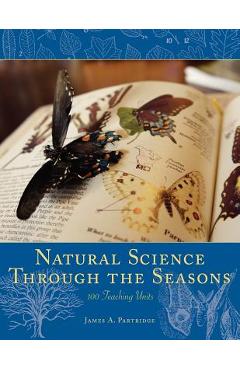 Natural Science Through the Seasons: 100 Teaching Units - James A. Partridge
