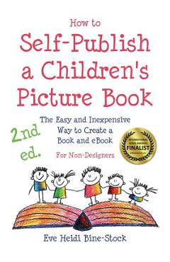 How to Self-Publish a Children\'s Picture Book 2nd ed.: The Easy and Inexpensive Way to Create a Book and eBook: For Non-Designers - Eve Heidi Bine-stock