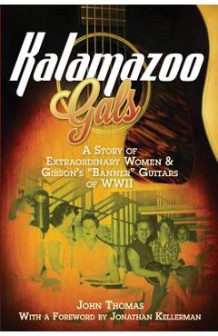 Kalamazoo Gals - A Story of Extraordinary Women & Gibson\'s Banner Guitars of WWII - John Thomas