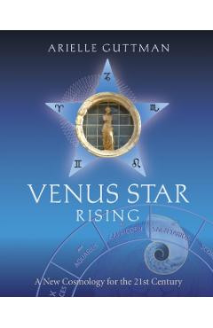 Venus Star Rising: A New Cosmology for the 21st Century - Arielle Guttman