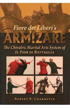 Fiore Dei Liberi\'s Armizare: The Chivalric Martial Arts System of Il Fior Di Battaglia - Robert N. Charrette