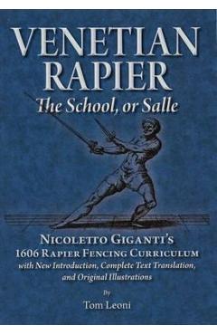 Venetian Rapier: Nicoletto Giganti\'s 1606 Rapier Fencing Curriculum - Tom Leoni