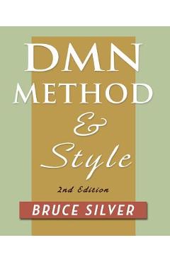 DMN Method and Style. 2nd Edition: A Business Pracitioner\'s Guide to Decision Modeling - Bruce Silver