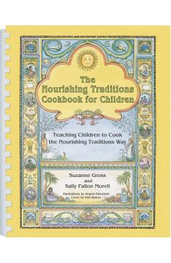 The Nourishing Traditions Cookbook for Children: Teaching Children to Cook the Nourishing Traditions Way - Suzanne Gross
