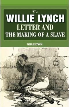 The Willie Lynch Letter And The Making Of A Slave - Willie Lynch