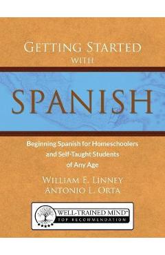 Getting Started with Spanish: Beginning Spanish for Homeschoolers and Self-Taught Students of Any Age - William Ernest Linney
