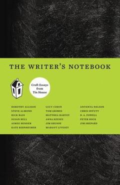The Writer\'s Notebook I: Craft Essays from Tin House - Dorothy Allison