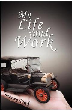 My Life and Work: An Autobiography of Henry Ford - Henry Ford