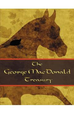 The George McDonald Treasury: Princess and the Goblin, Princess and Curdie, Light Princess, Phantastes, Giant's Heart, at the Back of the North Wind - George Mcdonald