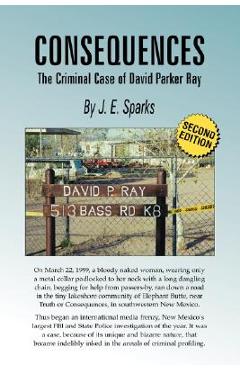 Consequences, the Criminal Case of David Parker Ray - J. E. Sparks